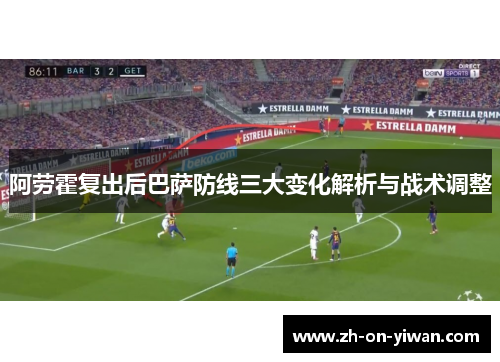 阿劳霍复出后巴萨防线三大变化解析与战术调整