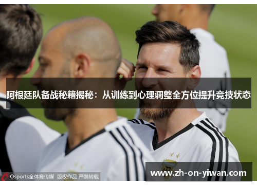 阿根廷队备战秘籍揭秘：从训练到心理调整全方位提升竞技状态