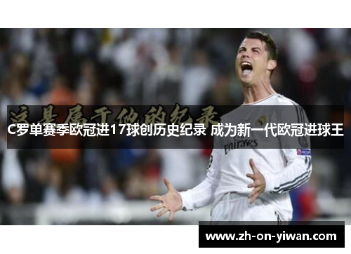 C罗单赛季欧冠进17球创历史纪录 成为新一代欧冠进球王