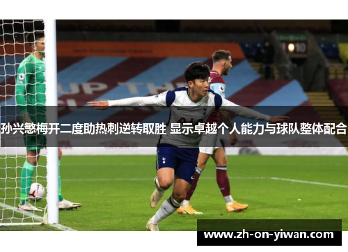 孙兴慜梅开二度助热刺逆转取胜 显示卓越个人能力与球队整体配合